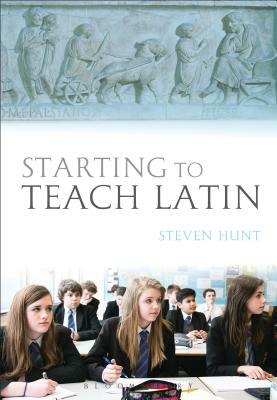 Starting to Teach Latin by Steven Hunt