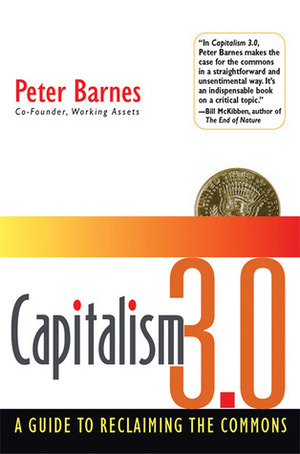 Capitalism 3.0: A Guide to Reclaiming the Commons by Peter Barnes