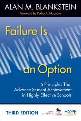 Failure Is Not an Option: 6 Principles That Advance Student Achievement in Highly Effective Schools by Alan M. Blankstein