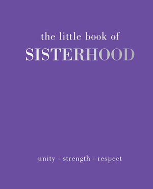 The Little Book of Sisterhood: Unity - Strength - Kinship by Joanna Gray