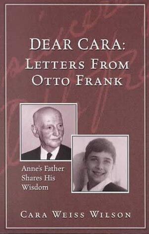 Dear Cara: Letters from Otto Frank: Anne's Father Shares His Wisdom by Otto H. Frank, Cara Weiss Wilson