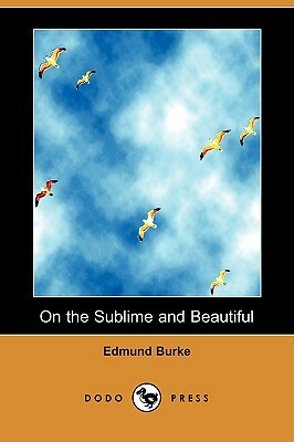 On the Sublime and Beautiful (Dodo Press) by Edmund Burke
