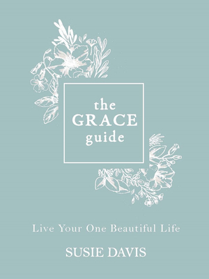 The Grace Guide: Live Your One Beautiful Life by Susie Davis