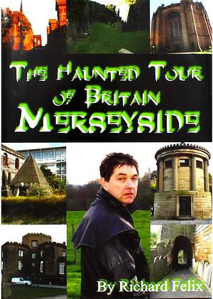 The Haunted Tour of Britain: Merseyside by Richard Felix