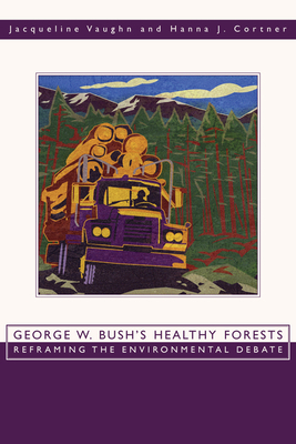 George W. Bush's Healthy Forests: Reframing the Environmental Debate by Jacqueline Vaughn, Hanna Cortner