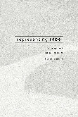 Representing Rape: Language and sexual consent by Susan Ehrlich