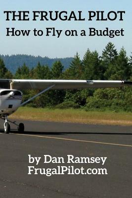 The Frugal Pilot: How to Fly on a Budget by Dan Ramsey