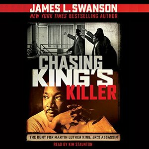 Chasing King's Killer: The Hunt for Martin Luther King, Jr.'s Assassin by James L. Swanson