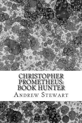 Christopher Prometheus: Book Hunter by Andrew Stewart