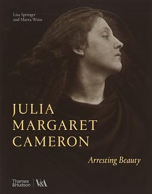 Julia Margaret Cameron: Arresting Beauty by Lisa Springer, Marta Weiss