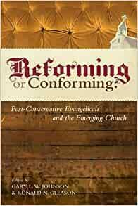 Reforming or Conforming?: Post-Conservative Evangelicals and the Emerging Church by Gary L.W. Johnson, David F. Wells, Ronald N. Gleason