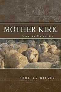 Mother Kirk: Essays and Forays in Practical Ecclesiology by 