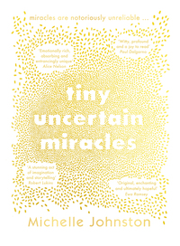 Tiny Uncertain Miracles by Michelle Johnston