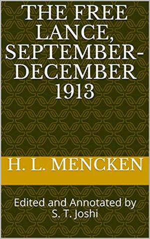 The Free Lance, September-December 1913: Edited and Annotated by S. T. Joshi by S.T. Joshi, H.L. Mencken