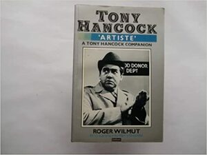 Tony Hancock Artiste: A Tony Hancock Companion by Roger Wilmut