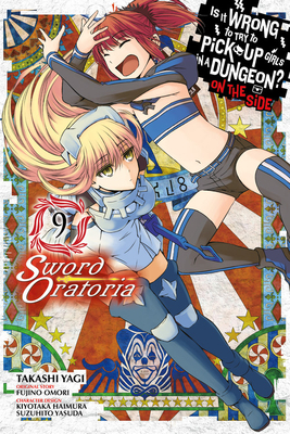 Is It Wrong to Try to Pick Up Girls in a Dungeon? On the Side: Sword Oratoria Manga, Vol. 9 by Fujino Omori, Suzuhito Yasuda, Kiyotaka Haimura, Takashi Yagi