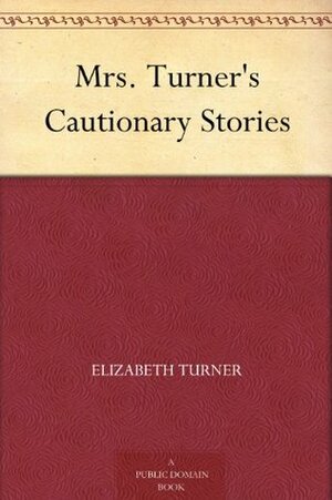 Mrs. Turner's Cautionary Stories by Elizabeth Turner, Edward Verrall Lucas