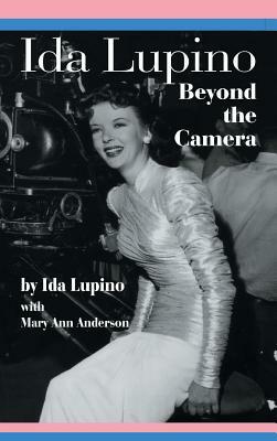 Ida Lupino: Beyond the Camera by Ida Lupino, Mary Ann Anderson