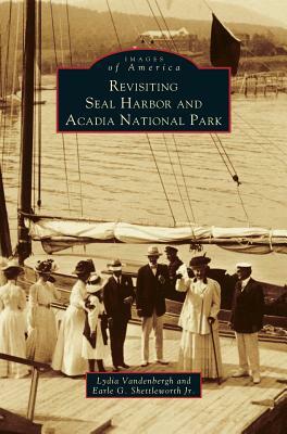 Revisiting Seal Harbor and Acadia National Park by Lydia Vandenbergh, Earle G. Shettleworth