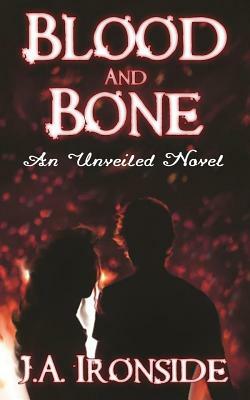 Blood and Bone: An Unveiled Companion Novel by J. a. Ironside