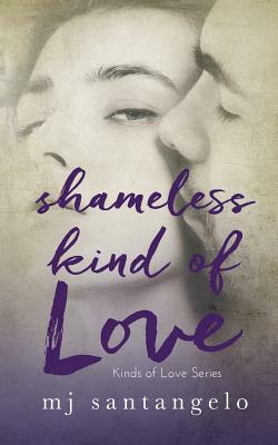 Shameless Kind of Love: Kinds of Love Series by MJ Santangelo