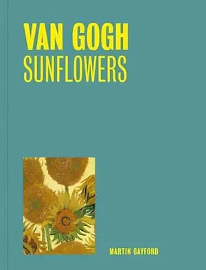 Van Gogh: Sunflowers by Martin Gayford