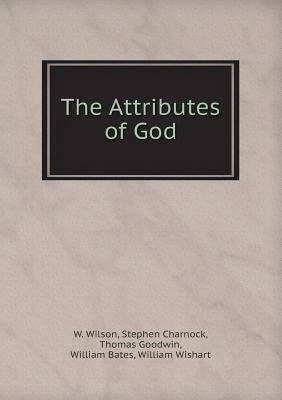 The Attributes of God by Thomas Goodwin, Stephen Charnock, William Bates