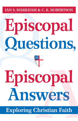 Episcopal Questions, Episcopal Answers: Exploring Christian Faith by Ian S. Markham, C. K. Robertson