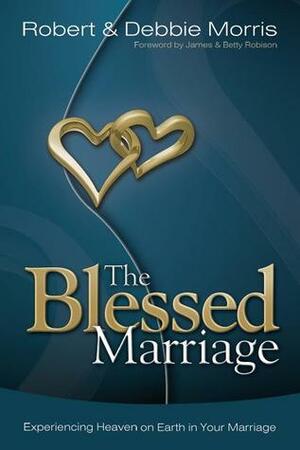 The Blessed Marriage: Experiencing Heaven on Earth in Your Marriage by Robert Morris