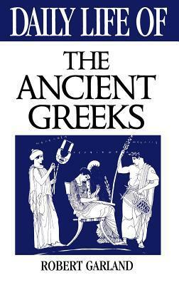 Daily Life of the Ancient Greeks by Robert Garland