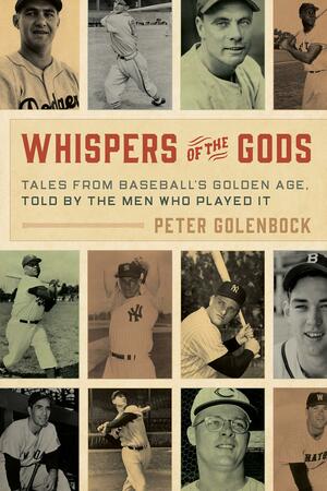 Whispers of the Gods: Tales from Baseball's Golden Age, Told by the Men Who Played It by Peter Golenbock