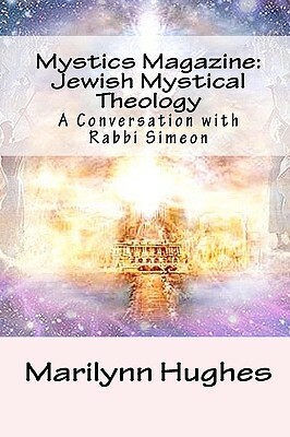 Mystics Magazine: Jewish Mystical Theology: A Conversation with Rabbi Simeon by Marilynn Hughes, Nurho De Manhar, Rabbi Simeon