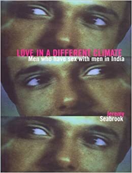 Love in a Different Climate: Men Who Have Sex with Men in India by Jeremy Seabrook