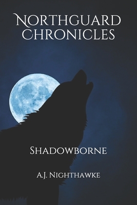 Northguard Chronicles: Shadowborne by A. J. Nighthawke