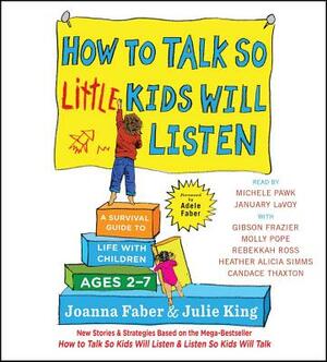 How to Talk So Little Kids Will Listen: A Survival Guide to Life with Children Ages 2-7 by Julie King, Joanna Faber