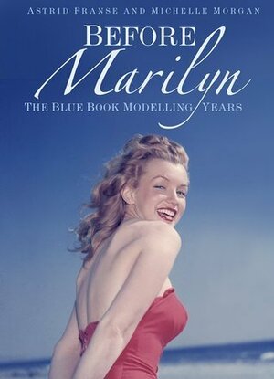 Before Marilyn: The Blue Book Modelling Years by Astrid Franse, Michelle Morgan