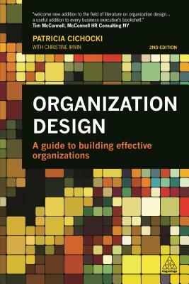 Organization Design: A Guide to Building Effective Organizations by Christine Irwin, Patricia Cichocki