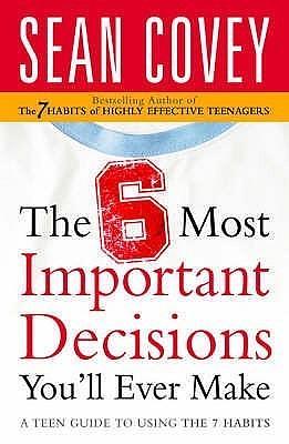 The 6 Most Important Decisions You'll Ever Make: A Teen Guide to Using the 7 Habits Paperback Jan 01, 2006 Sean Covey by Sean Covey, Sean Covey