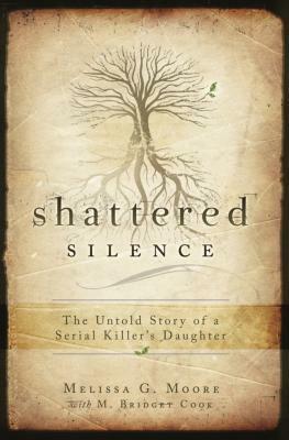 Shattered Silence: The Untold Story of a Serial Killer's Daughter by M. Bridget Cook, Melissa G. Moore