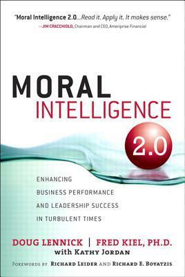 Moral Intelligence 2.0: Enhancing Business Performance and Leadership Success in Turbulent Times by Fred Kiel, Kathy Jordan, Doug Lennick