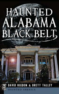 Haunted Alabama Black Belt by Brett Talley, David Higdon