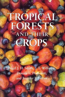 Tropical Forests and Their Crops by Nigel J. H. Smith, J.T. Williams, Donald L. Plucknett