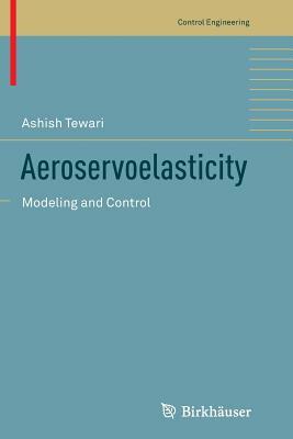 Aeroservoelasticity: Modeling and Control by Ashish Tewari