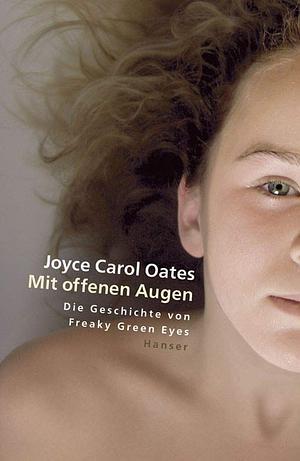 Mit offenen Augen: Die Geschichte von Freaky Green Eyes by Joyce Carol Oates, Birgitt Kollmann