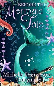 Before the Mermaid's Tale by Michelle Deerwester-Dalrymple, Michelle Deerwester-Dalrymple