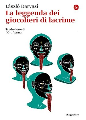 La leggenda dei giocolieri di lacrime by Dóra Várnai, László Darvasi