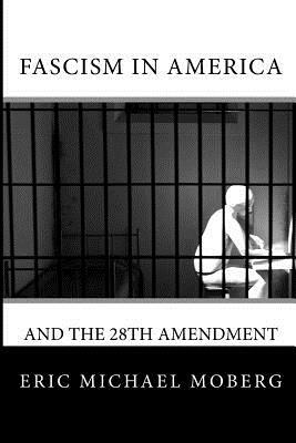 Fascism in America and the 28th Amendment by Eric Michael Moberg