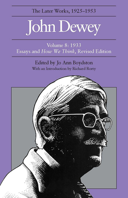 The Later Works of John Dewey, Volume 8: 1933 Essays and How We Think by John Dewey