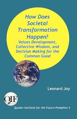 How Does Societal Transformation Happen? Values Development, Collective Wisdom, and Decision Making for the Common Good by Leonard Joy