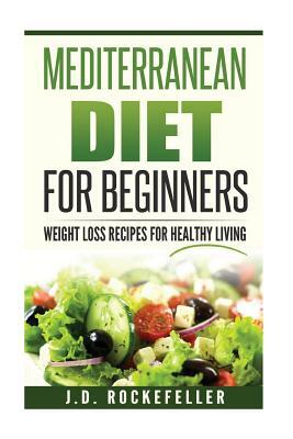 Mediterranean Diet for Beginners: Weight Loss Recipes for Healthy Living by James David Rockefeller